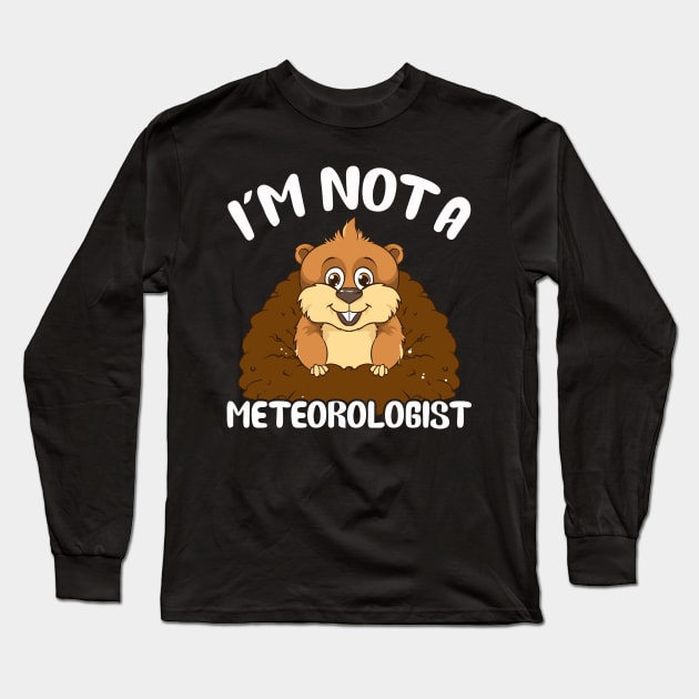 I'm Not A Meteorologist Funny Groundhog Pun Long Sleeve T-Shirt by theperfectpresents